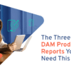 Top Three DAM Productivity Reports